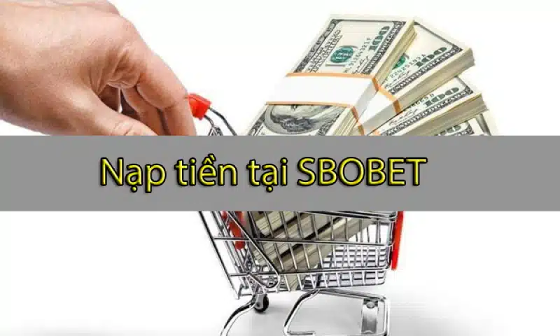 Các phương thức nạp tiền có tại nhà cái SBOBET